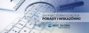 Read more about the article JAK PISAĆ DOBREGO BLOGA – PORADY I WSKAZÓWKI